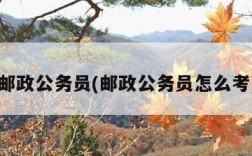 邮政公务员(邮政公务员怎么考)