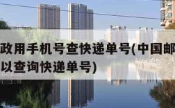 中国邮政用手机号查快递单号(中国邮政手机号码可以查询快递单号)