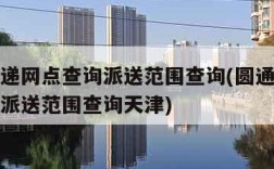 圆通快递网点查询派送范围查询(圆通快递网点查询派送范围查询天津)