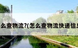 怎么查物流?(怎么查物流快递信息)