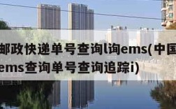 中国邮政快递单号查询l询ems(中国邮政快递ems查询单号查询追踪i)