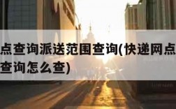 快递网点查询派送范围查询(快递网点查询派送范围查询怎么查)