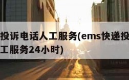 ems投诉电话人工服务(ems快递投诉电话人工服务24小时)