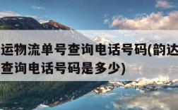 韵达快运物流单号查询电话号码(韵达快运物流单号查询电话号码是多少)