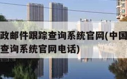 中国邮政邮件跟踪查询系统官网(中国邮政邮件跟踪查询系统官网电话)