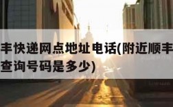 附近顺丰快递网点地址电话(附近顺丰快递网点电话查询号码是多少)