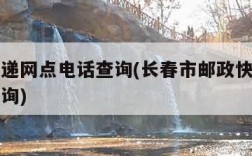 邮政快递网点电话查询(长春市邮政快递网点电话查询)