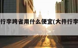 寄大件行李跨省用什么便宜(大件行李跨省物流)